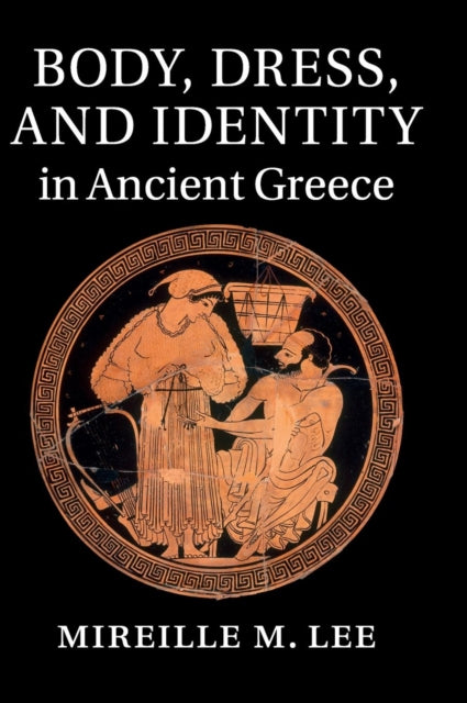 Book cover of: Body, Dress, and Identity in Ancient Greece. By: Mireille M. Lee