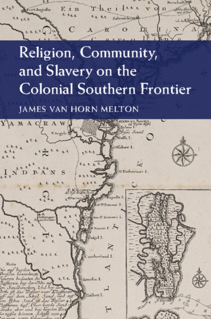 Book cover of: Religion, Community, and Slavery on the Colonial Southern Frontier. By: James Van Horn Melton