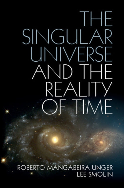 Book cover of: Singular Universe and the Reality of Time. By: Roberto Mangabeira Unger