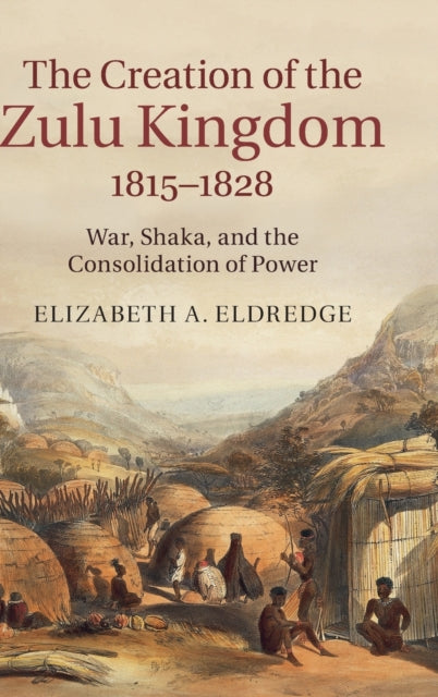 Book cover of: Creation of the Zulu Kingdom, 1815–1828. By: Elizabeth A. Eldredge
