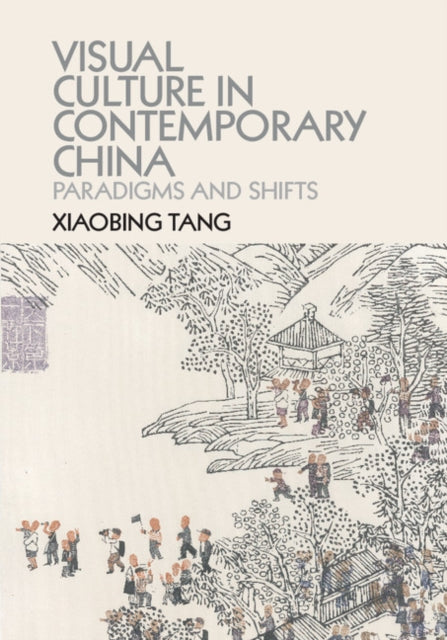 Book cover of: Visual Culture in Contemporary China. By: Xiaobing Tang