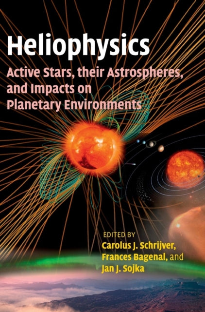 Book cover of: Heliophysics: Active Stars, their Astrospheres, and Impacts on Planetary Environments. By: Carolus J. Schrijver