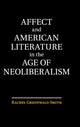 Book cover of: Affect and American Literature in the Age of Neoliberalism. By: Rachel Greenwald Smith