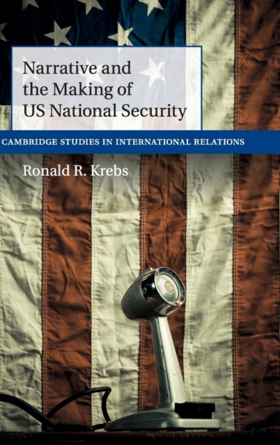 Book cover of: Narrative and the Making of US National Security. By: Ronald R. Krebs