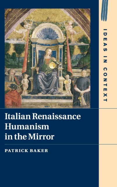 Book cover of: Italian Renaissance Humanism in the Mirror. By: Patrick Baker