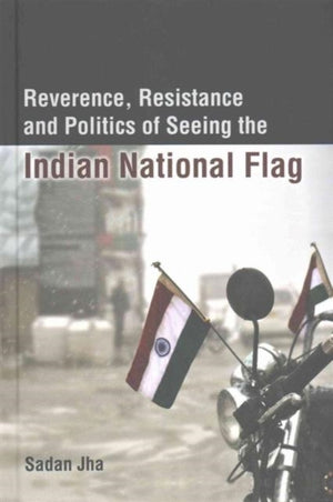 Reverence, Resistance and Politics of Seeing the Indian National Flag