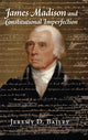 Book cover of: James Madison and Constitutional Imperfection. By: Jeremy D. Bailey