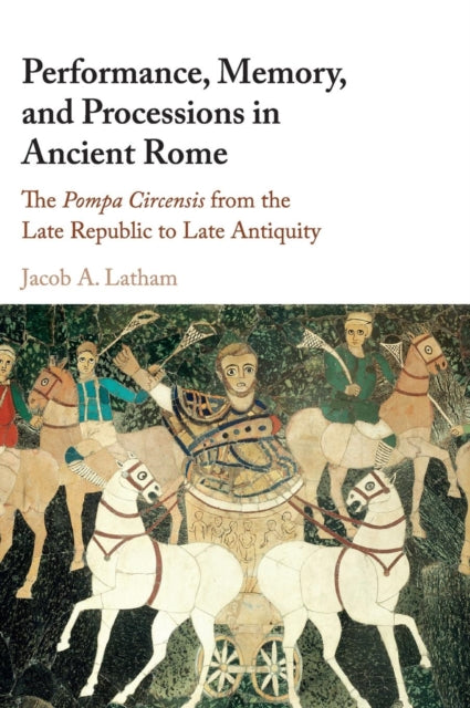 Book cover of: Performance, Memory, and Processions in Ancient Rome. By: Jacob A. Latham