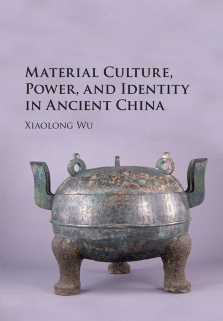 Book cover of: Material Culture, Power, and Identity in Ancient China. By: Xiaolong Wu
