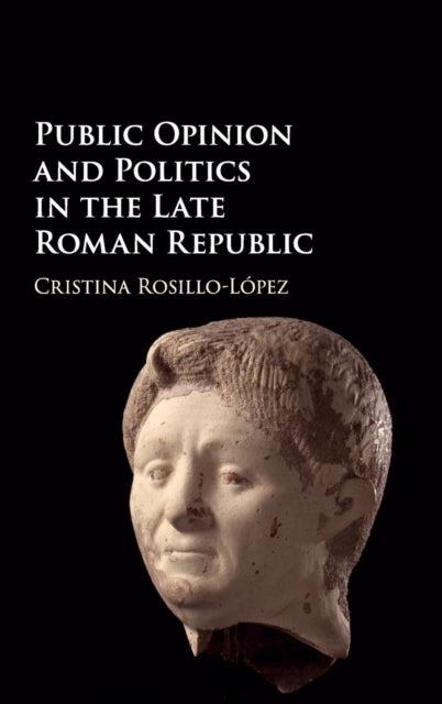 Book cover of: Public Opinion and Politics in the Late Roman Republic. By: Cristina Rosillo-López