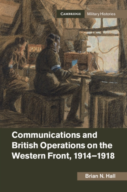 Book cover of: Communications and British Operations on the Western Front, 1914–1918. By: Brian N. Hall