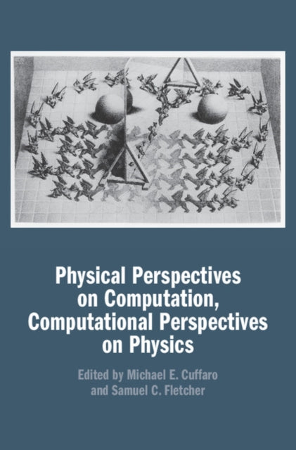 Book cover of: Physical Perspectives on Computation, Computational Perspectives on Physics. By: Michael E. Cuffaro