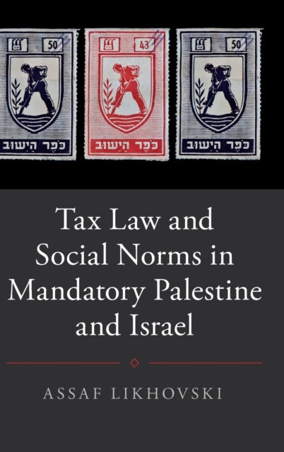 Book cover of: Tax Law and Social Norms in Mandatory Palestine and Israel. By: Assaf Likhovski