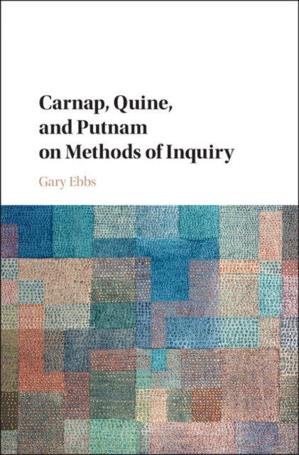 Book cover of: Carnap, Quine, and Putnam on Methods of Inquiry. By: Gary Ebbs