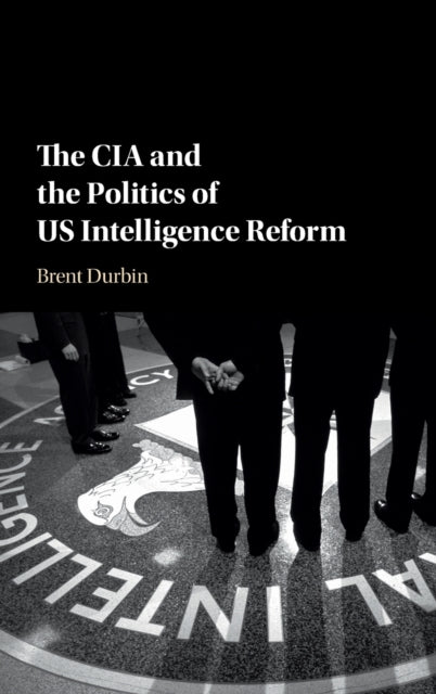 Book cover of: CIA and the Politics of US Intelligence Reform. By: Brent Durbin