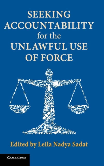 Book cover of: Seeking Accountability for the Unlawful Use of Force. By: Lelia Nadya Sadat