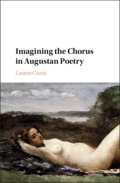 Book cover of: Imagining the Chorus in Augustan Poetry. By: Lauren Curtis