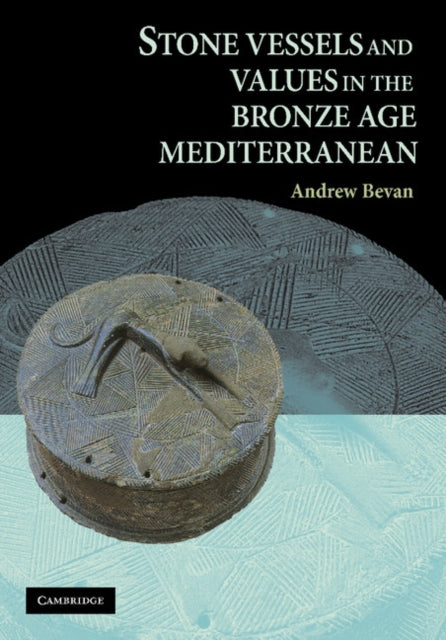 Book cover of: Stone Vessels and Values in the Bronze Age Mediterranean. By: Andrew Bevan