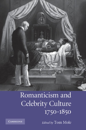 Romanticism and Celebrity Culture, 1750–1850