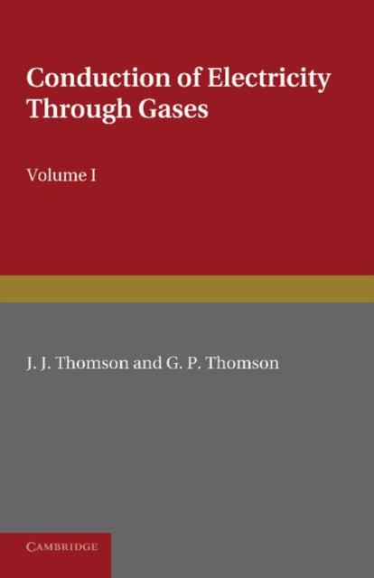 Book cover of: Conduction of Electricity through Gases: Volume 1, Ionisation by Heat and Light. By: J. J. Thomson