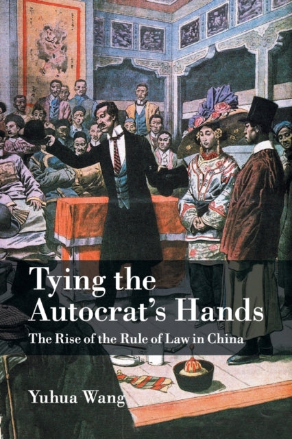 Book cover of: Tying the Autocrat's Hands. By: Yuhua Wang