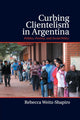 Book cover of: Curbing Clientelism in Argentina. By: Rebecca Weitz-Shapiro