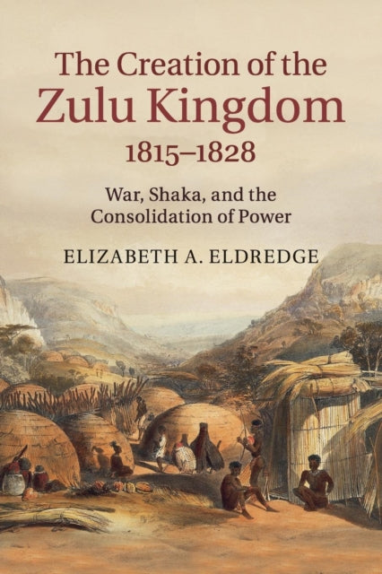 Book cover of: Creation of the Zulu Kingdom, 1815–1828. By: Elizabeth A. Eldredge