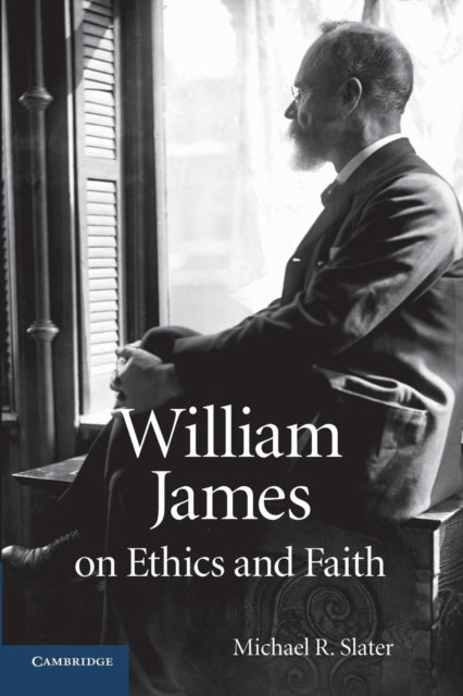 Book cover of: William James on Ethics and Faith. By: Michael R. Slater