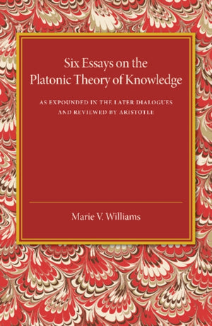 Six Essays on the Platonic Theory of Knowledge