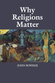 Book cover of: Why Religions Matter. By: John Bowker