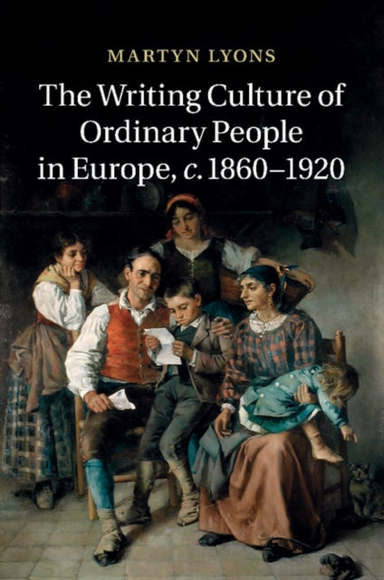 Book cover of: Writing Culture of Ordinary People in Europe, c.1860–1920. By: Martyn Lyons