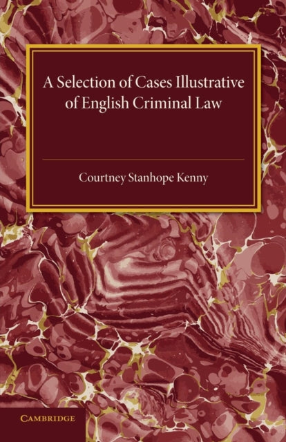 Book cover of: Selection of Cases Illustrative of English Criminal Law. By: Courtney Stanhope Kenny