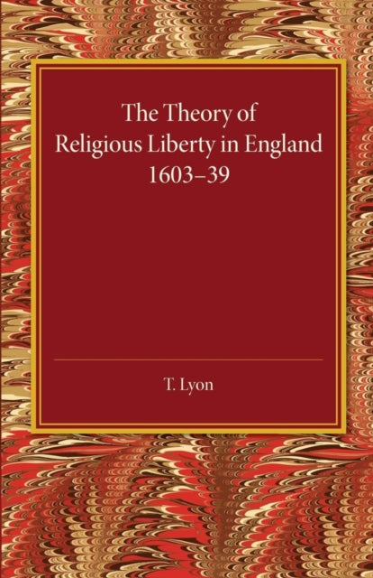 Book cover of: Theory of Religious Liberty in England 1603–39. By: T. Lyon