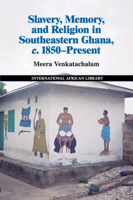 Book cover of: Slavery, Memory and Religion in Southeastern Ghana, c.1850–Present. By: Meera Venkatachalam