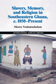 Book cover of: Slavery, Memory and Religion in Southeastern Ghana, c.1850–Present. By: Meera Venkatachalam