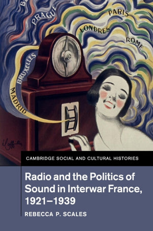 Radio and the Politics of Sound in Interwar France, 1921–1939