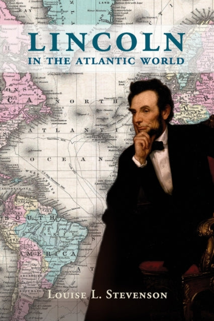 Book cover of: Lincoln in the Atlantic World. By: Louise L. Stevenson