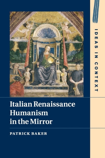 Book cover of: Italian Renaissance Humanism in the Mirror. By: Patrick Baker