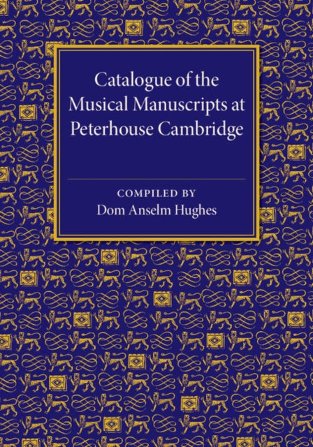 Book cover of: Catalogue of the Musical Manuscripts at Peterhouse Cambridge. By: Dom Anselm Hughes