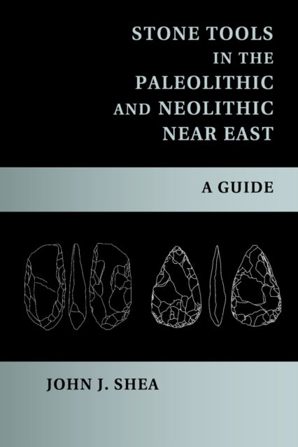 Book cover of: Stone Tools in the Paleolithic and Neolithic Near East. By: Shea, John J.