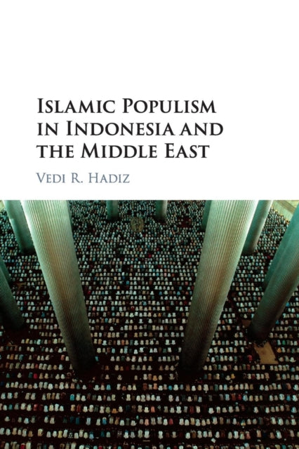 Book cover of: Islamic Populism in Indonesia and the Middle East. By: Vedi R. Hadiz