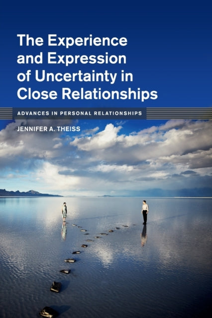 Book cover of: Experience and Expression of Uncertainty in Close Relationships. By: Jennifer A. Theiss