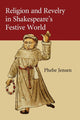 Book cover of: Religion and Revelry in Shakespeare's Festive World. By: Phebe Jensen