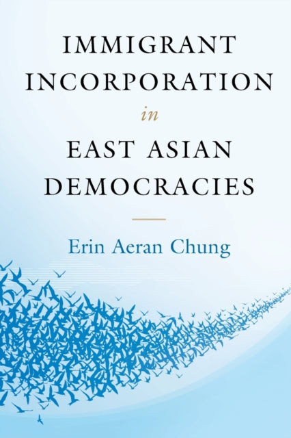 Book cover of: Immigrant Incorporation in East Asian Democracies. By: Erin Aeran Chung