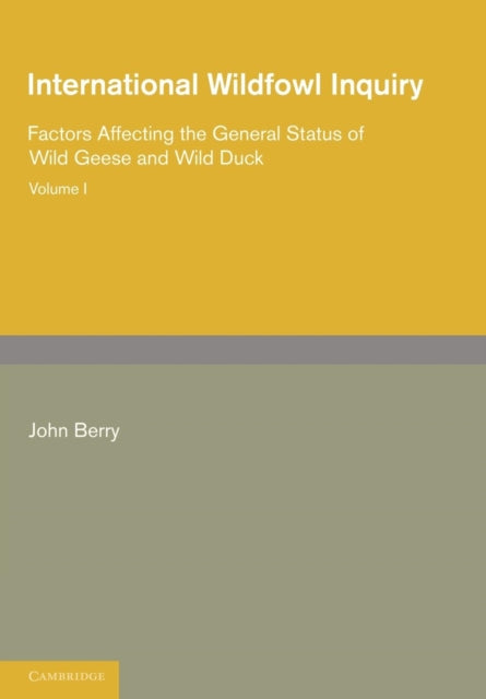 Book cover of: International Wildfowl Inquiry: Volume 1, Factors Affecting the General Status of Wild Geese and Wild Duck. By: John Berry