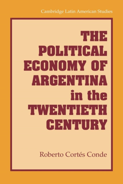 Book cover of: Political Economy of Argentina in the Twentieth Century. By: Roberto Cortés Conde