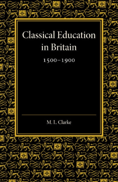 Book cover of: Classical Education in Britain 1500–1900. By: Martin Lowther Clarke