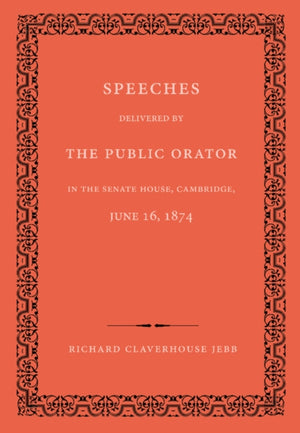 Speeches Delivered by the Public Orator in the Senate House, Cambridge, June 16, 1874