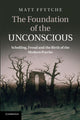 Book cover of: Foundation of the Unconscious. By: Matt Ffytche