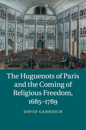 Huguenots of Paris and the Coming of Religious Freedom, 1685–1789